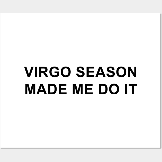 Virgo Season Made Me Do It Wall Art by pizzamydarling